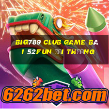 Big789 Club Game Bài 52Fun Đổi Thưởng