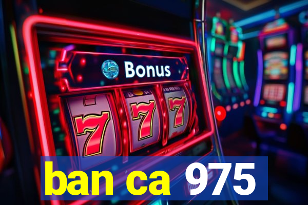 ban ca 975