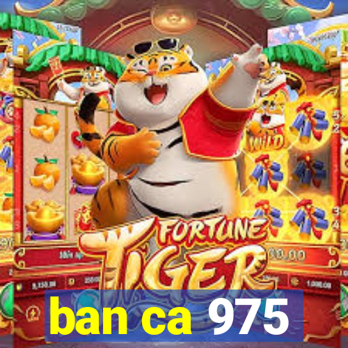 ban ca 975