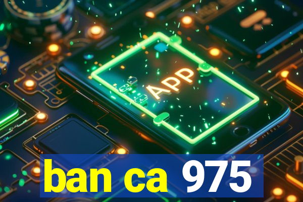 ban ca 975