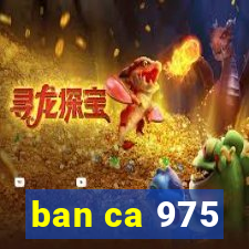 ban ca 975