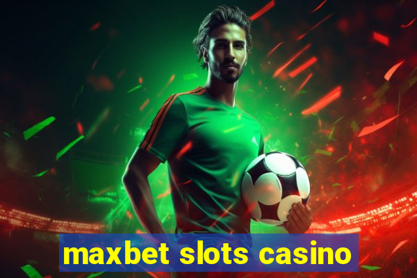 maxbet slots casino