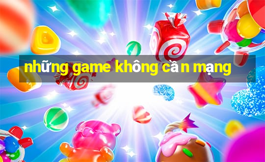 những game không cần mạng