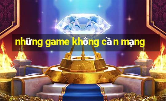 những game không cần mạng