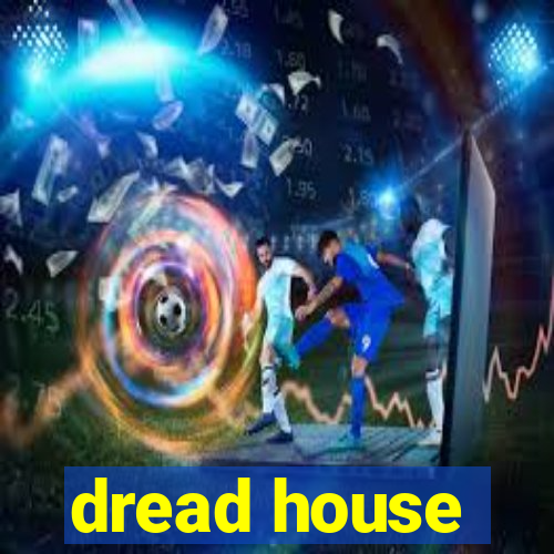 dread house