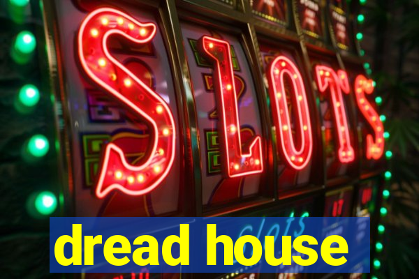 dread house