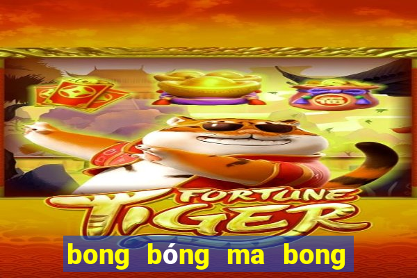 bong bóng ma bong bóng ma