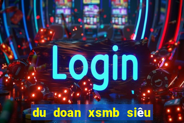 du doan xsmb siêu chính xac hôm nay