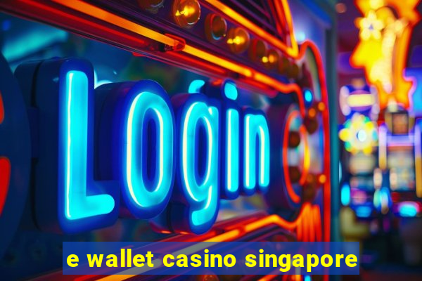 e wallet casino singapore