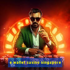 e wallet casino singapore