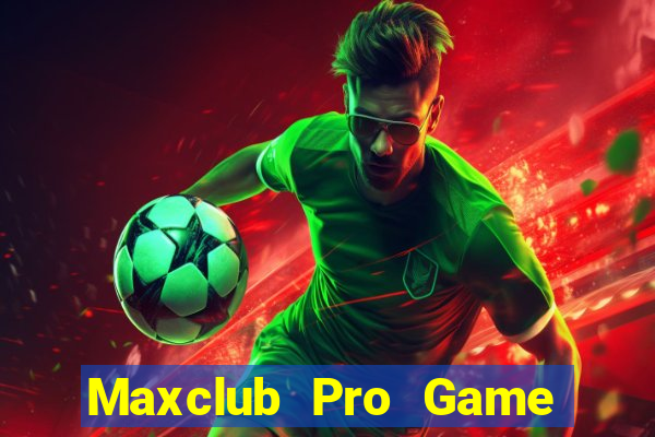 Maxclub Pro Game Bài Hay Nhất Hiện Nay