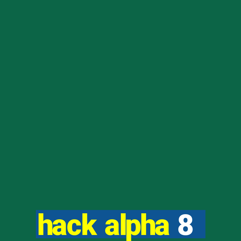 hack alpha 8