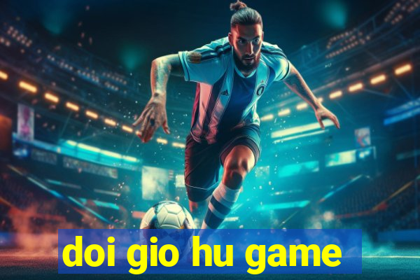 doi gio hu game