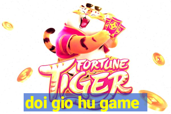 doi gio hu game