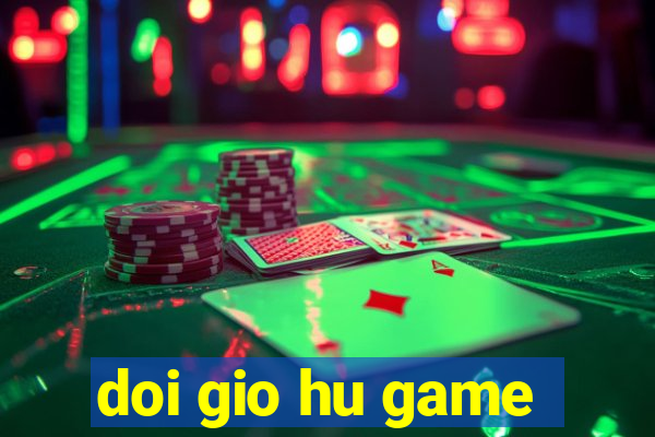 doi gio hu game