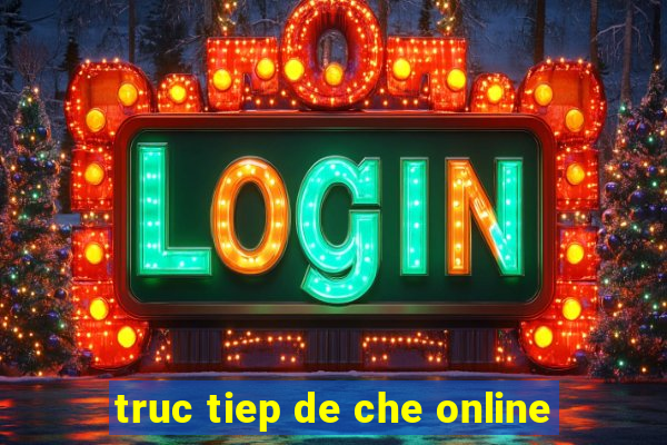 truc tiep de che online