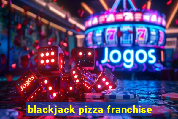 blackjack pizza franchise