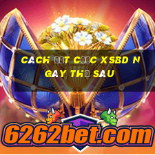 Cách đặt cược XSBD ngày thứ sáu