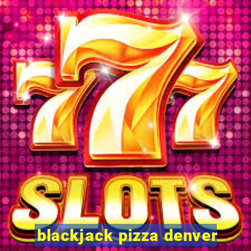 blackjack pizza denver