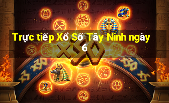 Trực tiếp Xổ Số Tây Ninh ngày 6