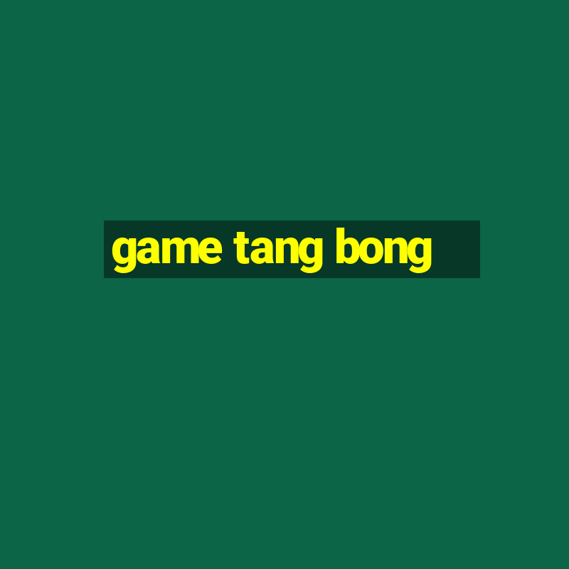 game tang bong