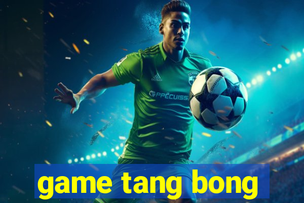 game tang bong