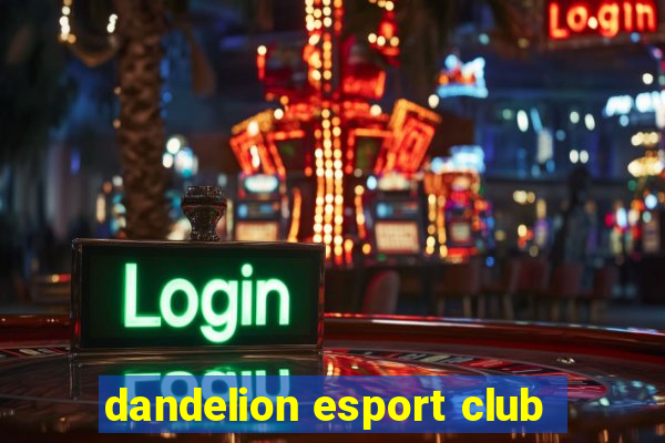 dandelion esport club