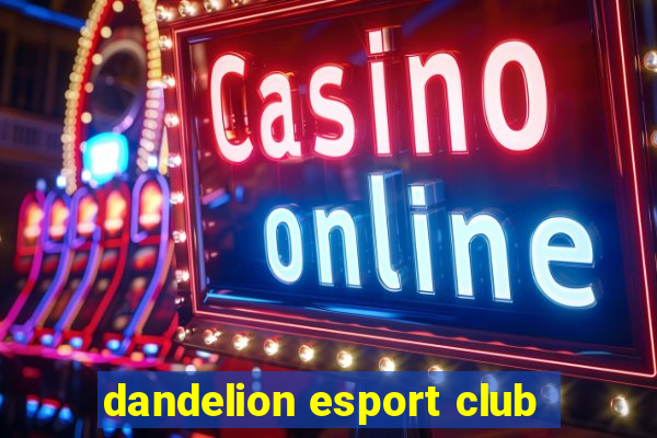 dandelion esport club