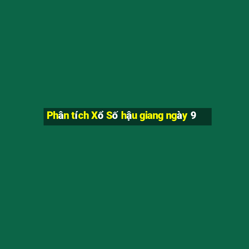 Phân tích Xổ Số hậu giang ngày 9