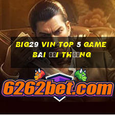 Big29 Vin Top 5 Game Bài Đổi Thưởng