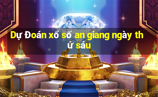 Dự Đoán xổ số an giang ngày thứ sáu