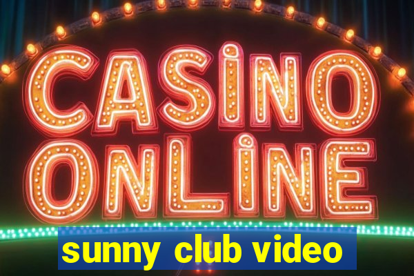 sunny club video