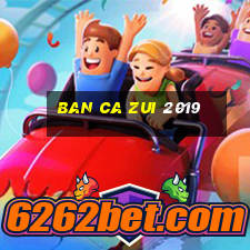 ban ca zui 2019