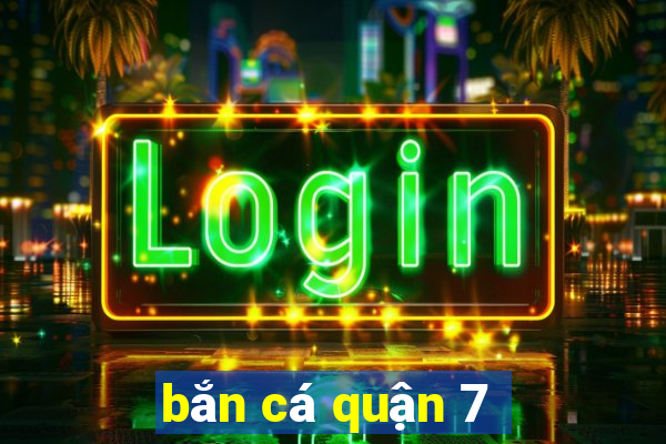 bắn cá quận 7