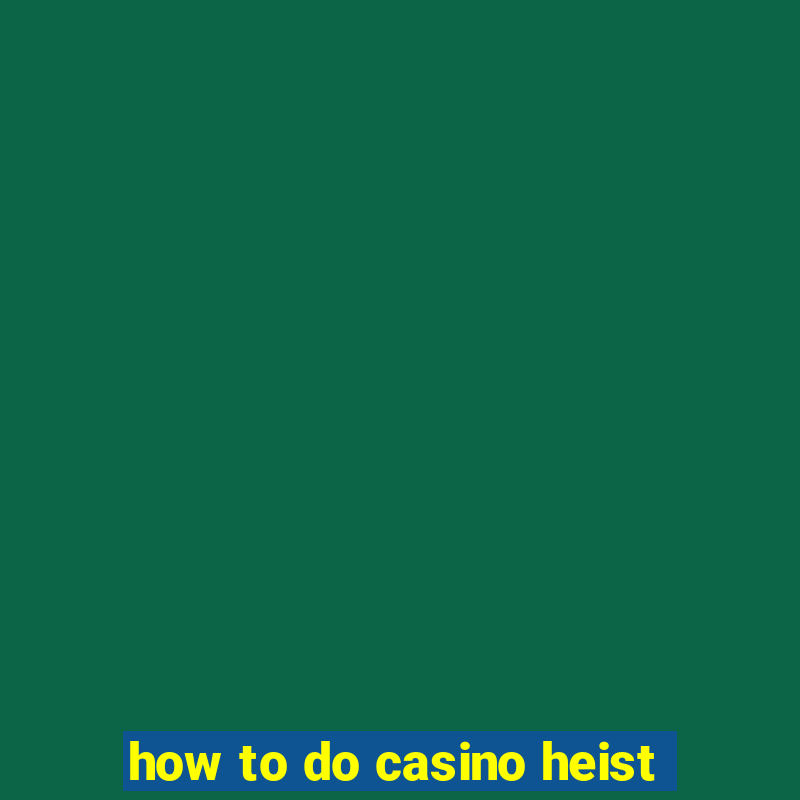 how to do casino heist