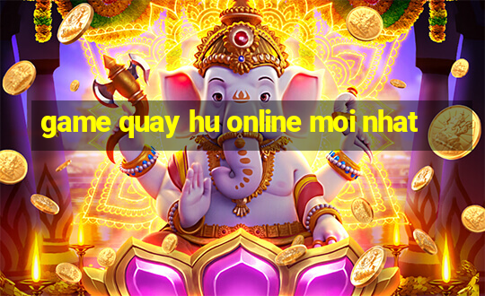 game quay hu online moi nhat