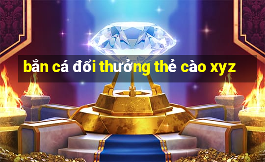 bắn cá đổi thưởng thẻ cào xyz