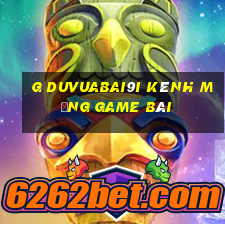 g DuVuabai9i Kênh mạng game bài