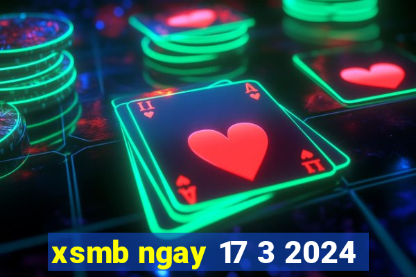 xsmb ngay 17 3 2024