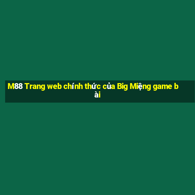 M88 Trang web chính thức của Big Miệng game bài