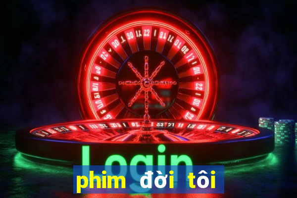 phim đời tôi hạng bét tập 1