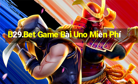 B29.Bet Game Bài Uno Miễn Phí