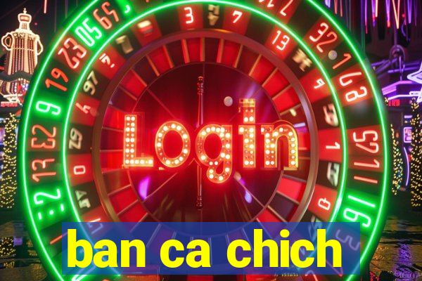 ban ca chich