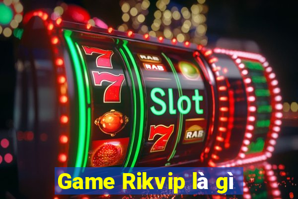 Game Rikvip là gì