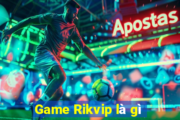 Game Rikvip là gì