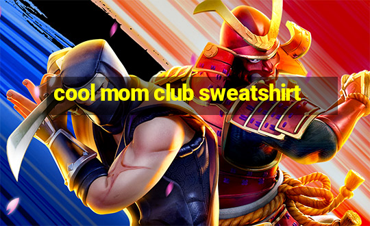 cool mom club sweatshirt