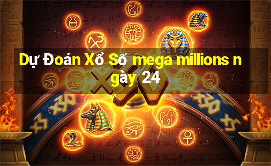 Dự Đoán Xổ Số mega millions ngày 24