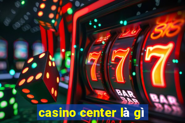 casino center là gì