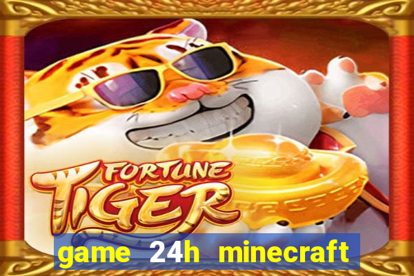 game 24h minecraft xây nhà