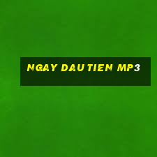 ngay dau tien mp3